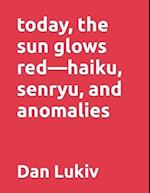 today, the sun glows red-haiku, senryu, and anomalies