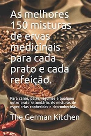 As melhores 150 misturas de ervas medicinais para cada prato e cada refeição.