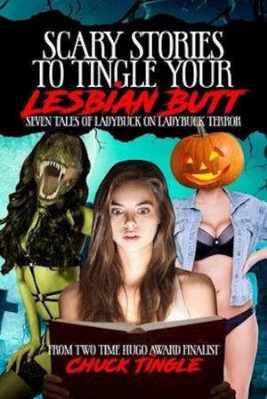 Scary Stories To Tingle Your Lesbian Butt: Seven Tales Of Ladybuck On Ladybuck Terror