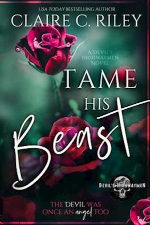 Tame his Beast: A Beauty & the Beast retelling: A Devil's Highwaymen MC Romance story, the complete duet