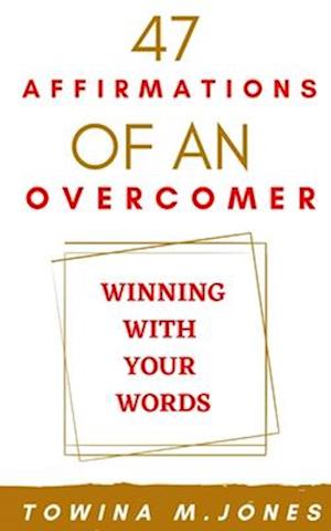 47 Affirmations of an Overcomer : Winning With Your Words