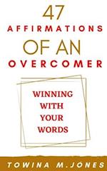 47 Affirmations of an Overcomer : Winning With Your Words 