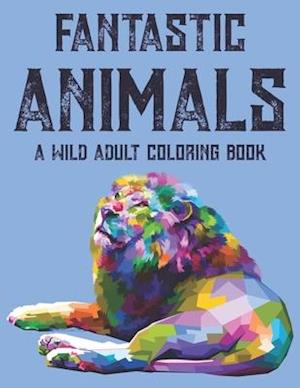 Fantastic Animals A Wild Adult Coloring Book