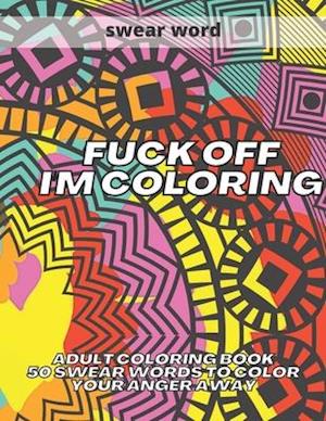 Fuck Off I'm Coloring
