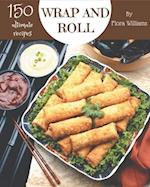 150 Ultimate Wrap and Roll Recipes