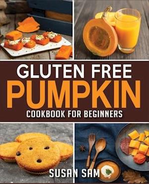 GLUTEN FREE PUMPKIN COOKBOOK FOR BEGINNERS: BOOK 2, MADE EASY STEP BY STEP