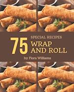 75 Special Wrap and Roll Recipes