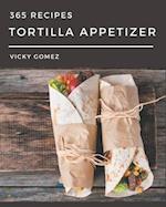 365 Tortilla Appetizer Recipes