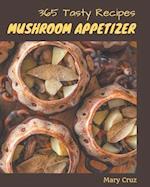 365 Tasty Mushroom Appetizer Recipes