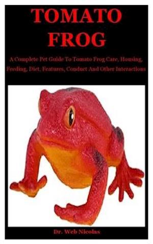 Tomato Frog: A Complete Pet Guide To Tomato Frog Care, Housing, Feeding, Diet, Features, Conduct And Other Interactions