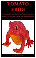 Tomato Frog: A Complete Pet Guide To Tomato Frog Care, Housing, Feeding, Diet, Features, Conduct And Other Interactions 