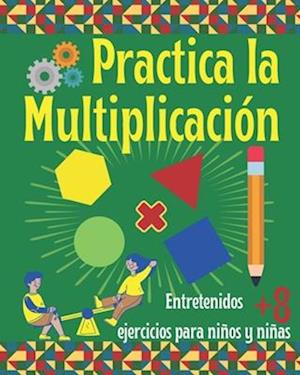 Practica la Multiplicación. Entretenidos ejercicios para niños y niñas 8+