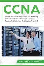 CCNA: Simple and Effective Strategies for Mastering CCNA (Cisco Certified Network Associate) Routing And Switching Certification From A-Z 