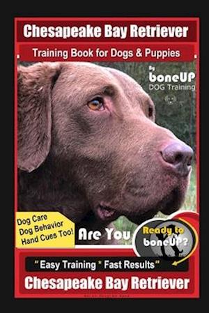 Chesapeake Bay Retriever Training Book for Dogs & Puppies By BoneUP DOG Training, Dog Care, Dog Behavior, Hand Cues Too! Are You Ready to Bone Up? Eas