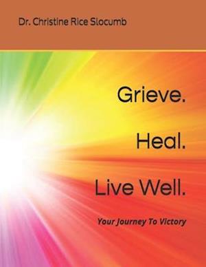 Grieve. Heal. Live Well. : Your Journey To Victory