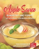 Apple Sauce is Healthy and Yummy, Let Us Suggest You Several Recipes!: This Cookbook is Applesauce Worthy! 