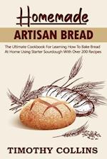 Homemade Artisan Bread: The Ultimate Cookbook For Learning How To Bake Bread At Home Using Starter Sourdough With Over 200 Recipes 