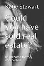 Could you have sold real estate ?