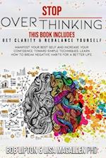 STOP OVERTHINKING: 2 Books in 1: Get Clarity & Rebalance Yourself. Manifest Your Best Self and Increase Your Confidence Toward Simple Techniques. L