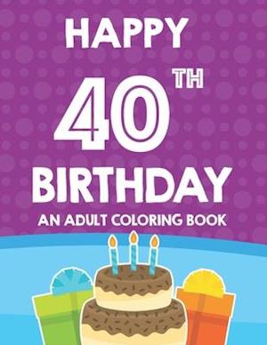 Happy 40th Birthday An Adult Coloring Book