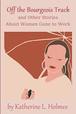 Off the Bourgeois Track and Other Stories About Women Gone to Work