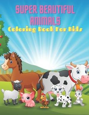 SUPER BEAUTIFUL ANIMALS - Coloring Book For Kids