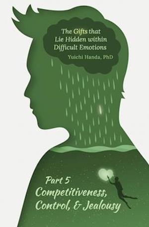 The Gifts that Lie Hidden within Difficult Emotions (Part 5): Competitiveness, Control, and Jealousy