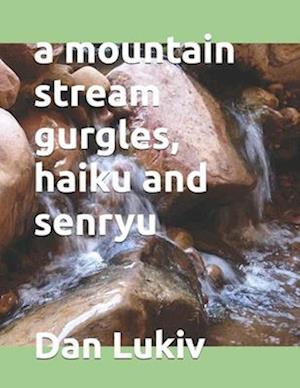 A mountain stream gurgles, haiku and senryu