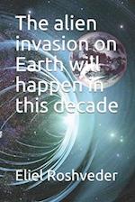 The alien invasion on Earth will happen in this decade