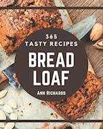 365 Tasty Bread Loaf Recipes