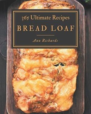 365 Ultimate Bread Loaf Recipes