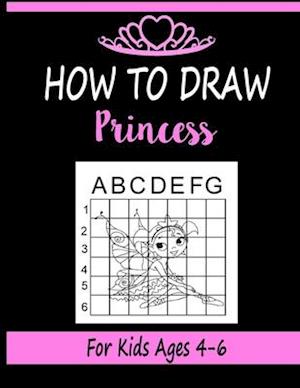 How to draw Princess for Kids Ages 4-6: Learn how to draw using the easy grid method, great art gift your children and teens, boys and girls