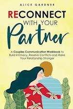 Reconnect with Your Partner: A Couples Communication Workbook to Build Intimacy, Resolve Conflicts and Make Your Relationship Stronger 