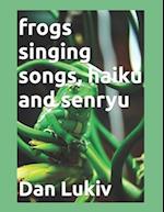 frogs singing songs, haiku and senryu: frogs singing songs, haiku and senryu 