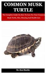 Common Musk Turtle: The Complete Guide On How To Care For Your Common Musk Turtle, Diet, Housing And Health Care 