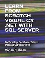 LEARN FROM SCRATCH VISUAL C# .NET WITH SQL SERVER: To Develop Database-Driven Desktop Applications 