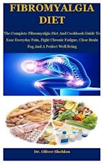 Fibromyalgia Diet: The Complete Fibromyalgia Diet And Cookbook Guide To Ease Everyday Pain, Fight Chronic Fatigue, Clear Brain Fog And A Perfect Well 