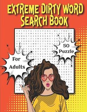 Extreme Dirty Word Search Book For Adults: 50 Naughty, Dirty, Cusswords And Filthy Swearing Puzzles Gift
