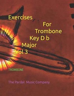 Exercices For Trombone Key D b Major Vol 3: TROMBONE