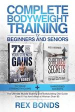 Complete Bodyweight Training for Beginners and Seniors: 7x Your Strength Gains + Shredded Secrets: The Ultimate Muscle Building and Bodybuilding Diet 