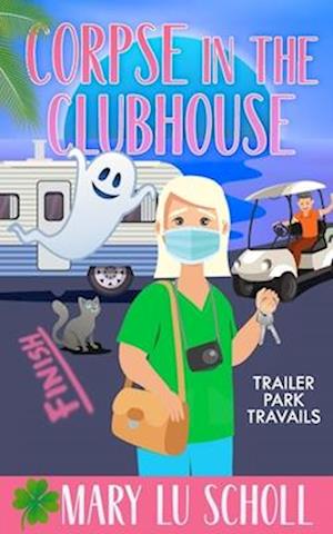 The Corpse in the Clubhouse: Trailer Park Travails Book 6