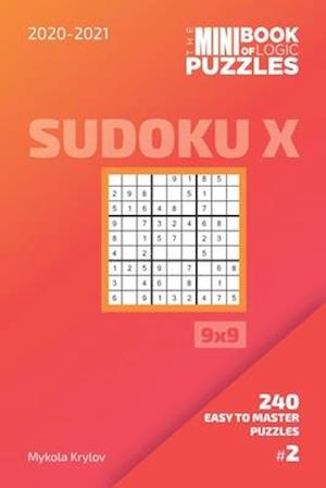 The Mini Book Of Logic Puzzles 2020-2021. Sudoku X 9x9 - 240 Easy To Master Puzzles. #2