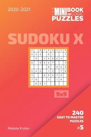 The Mini Book Of Logic Puzzles 2020-2021. Sudoku X 9x9 - 240 Easy To Master Puzzles. #5