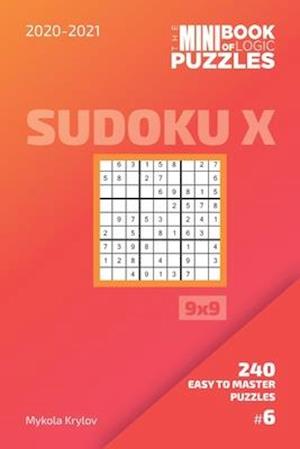 The Mini Book Of Logic Puzzles 2020-2021. Sudoku X 9x9 - 240 Easy To Master Puzzles. #6