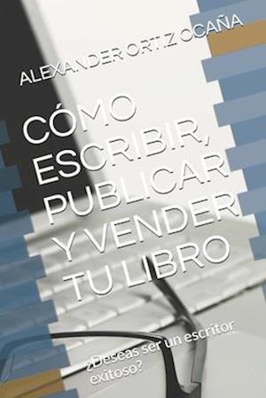 Cómo Escribir, Publicar Y Vender Tu Libro