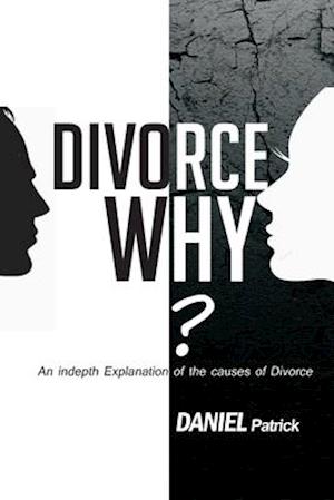 Divorce why?: An in-depth explanation of the causes of divorce.