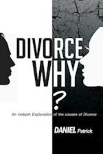 Divorce why?: An in-depth explanation of the causes of divorce. 