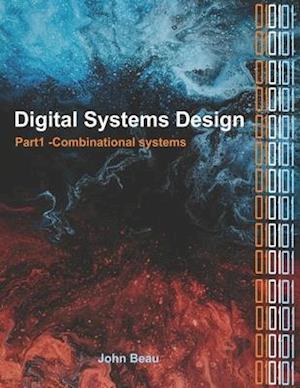 Digital Systems Design, Part 1 Combinational Systems