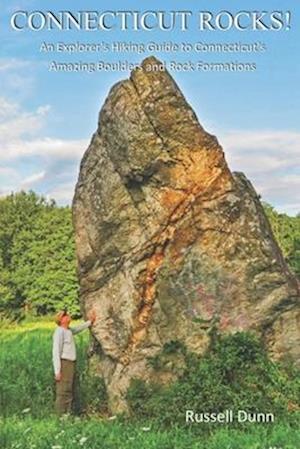 Connecticut Rocks!: AN EXPLORER'S HIKING GUIDE TO CONNECTICUT'S AMAZING BOULDERS & ROCK FORMATIONS