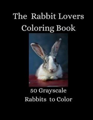 The Rabbit Lovers Coloring Book - 50 Grayscale Rabbits to Color